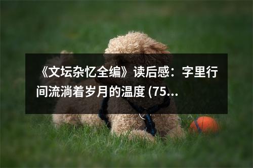 《文壇雜憶全編》讀后感：字里行間流淌著歲月的溫度 (750字)