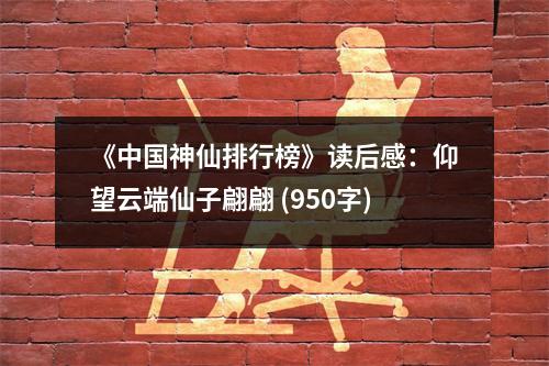 《中國神仙排行榜》讀后感：仰望云端仙子翩翩 (950字)
