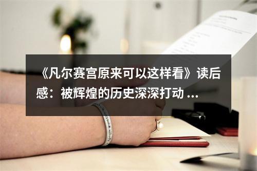 《凡爾賽宮原來可以這樣看》讀后感：被輝煌的歷史深深打動 (950字)