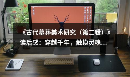 《古代墓葬美術(shù)研究（第二輯）》讀后感：穿越千年，觸摸靈魂的畫卷 (1000字)