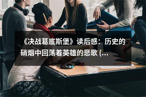 《決戰(zhàn)葛底斯堡》讀后感：歷史的硝煙中回蕩著英雄的悲歌 (800字)
