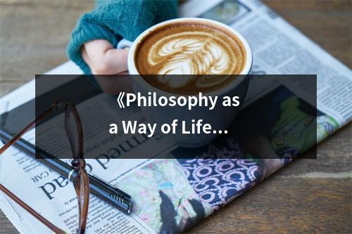 《Philosophy as a Way of Life》讀后感：喚醒生命之光的指引 (1000字)