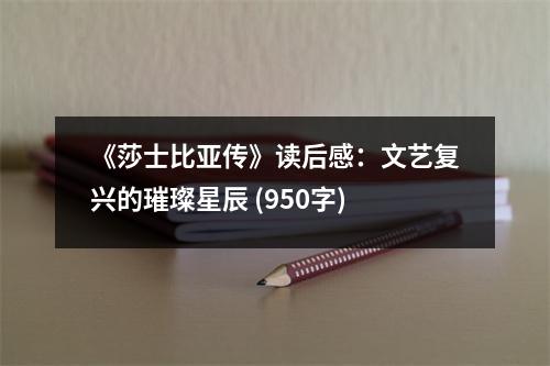《莎士比亞傳》讀后感：文藝復興的璀璨星辰 (950字)