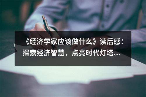 《經(jīng)濟(jì)學(xué)家應(yīng)該做什么》讀后感：探索經(jīng)濟(jì)智慧，點(diǎn)亮?xí)r代燈塔 (1400字)