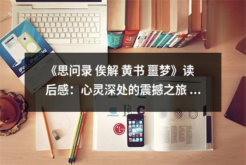 《思問錄 俟解 黃書 噩夢》讀后感：心靈深處的震撼之旅 (750字)
