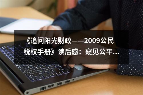 《追問陽光財(cái)政——2009公民稅權(quán)手冊》讀后感：窺見公平正義之光 (700字)