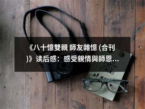 《八十憶雙親 師友雜憶 (合刊)》讀后感：感受親情與師恩的溫暖與力量 (900字)
