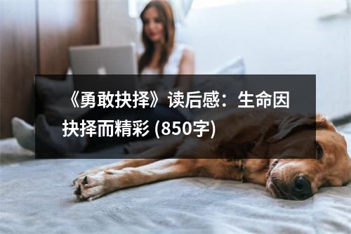 《勇敢抉擇》讀后感：生命因抉擇而精彩 (850字)