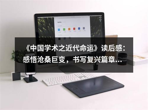 《中國(guó)學(xué)術(shù)之近代命運(yùn)》讀后感：感悟滄桑巨變，書寫復(fù)興篇章 (800字)