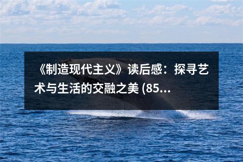 《制造現(xiàn)代主義》讀后感：探尋藝術(shù)與生活的交融之美 (850字)
