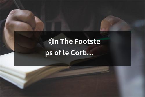 《In The Footsteps of le Corbusier》讀后感：探索大師足跡，感悟建筑之美 (750字)
