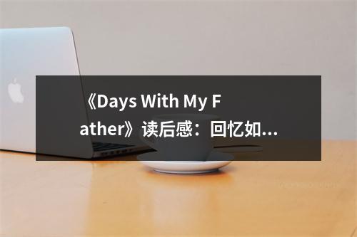 《Days With My Father》讀后感：回憶如詩，歲月如歌 (850字)