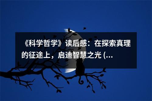 《科學(xué)哲學(xué)》讀后感：在探索真理的征途上，啟迪智慧之光 (650字)