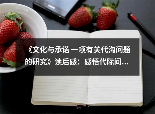 《文化與承諾 一項(xiàng)有關(guān)代溝問(wèn)題的研究》讀后感：感悟代際間交融的力量 (750字)