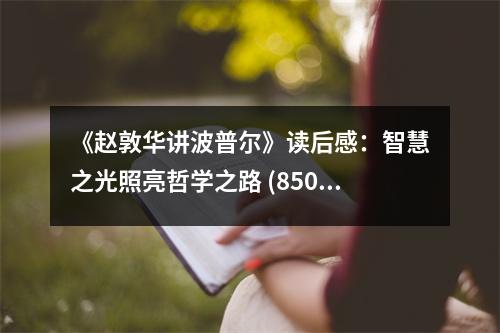 《趙敦華講波普爾》讀后感：智慧之光照亮哲學(xué)之路 (850字)