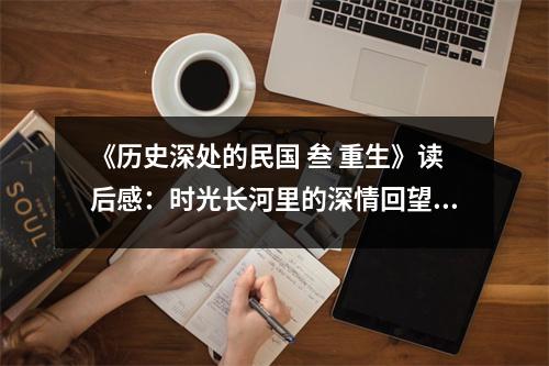 《歷史深處的民國 叁 重生》讀后感：時(shí)光長河里的深情回望 (700字)