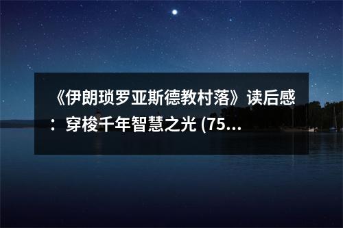 《伊朗瑣羅亞斯德教村落》讀后感：穿梭千年智慧之光 (750字)