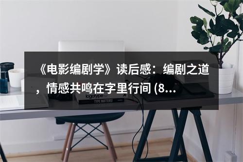 《電影編劇學(xué)》讀后感：編劇之道，情感共鳴在字里行間 (850字)