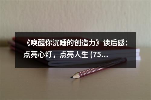 《喚醒你沉睡的創(chuàng)造力》讀后感：點亮心燈，點亮人生 (750字)
