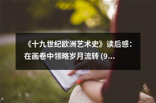 《十九世紀(jì)歐洲藝術(shù)史》讀后感：在畫卷中領(lǐng)略歲月流轉(zhuǎn) (900字)