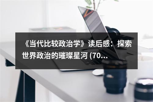 《當代比較政治學》讀后感：探索世界政治的璀璨星河 (700字)