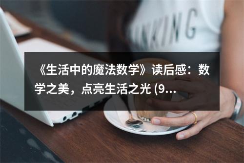 《生活中的魔法數(shù)學(xué)》讀后感：數(shù)學(xué)之美，點(diǎn)亮生活之光 (900字)