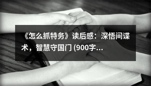 《怎么抓特務(wù)》讀后感：深悟間諜術(shù)，智慧守國門 (900字)
