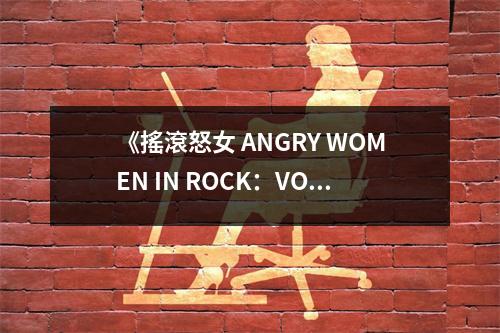 《搖滾怒女 ANGRY WOMEN IN ROCK：VOLUME I》讀后感：勇敢的音符喚醒了沉睡的激情 (850字)