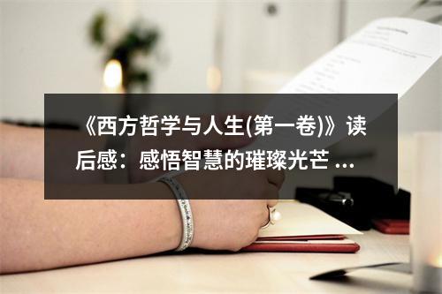 《西方哲學與人生(第一卷)》讀后感：感悟智慧的璀璨光芒 (750字)