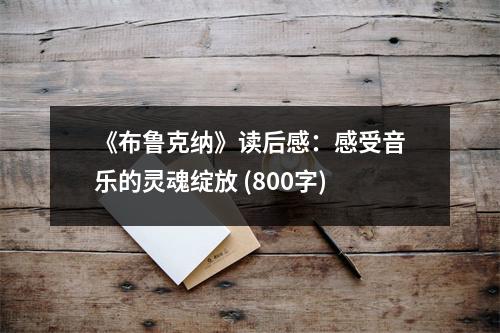 《布魯克納》讀后感：感受音樂(lè)的靈魂綻放 (800字)