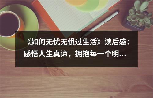 《如何無憂無懼過生活》讀后感：感悟人生真諦，擁抱每一個明天 (850字)