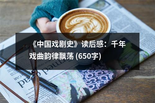 《中國戲劇史》讀后感：千年戲曲韻律飄蕩 (650字)