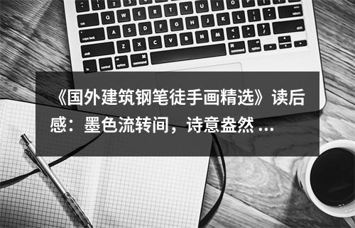 《國外建筑鋼筆徒手畫精選》讀后感：墨色流轉(zhuǎn)間，詩意盎然 (750字)