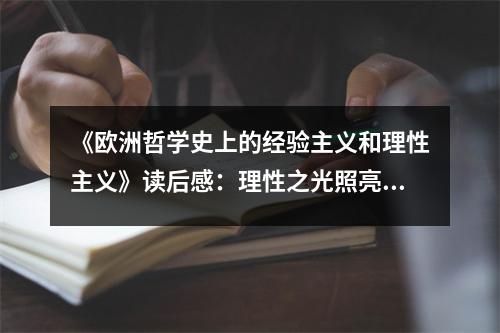 《歐洲哲學(xué)史上的經(jīng)驗(yàn)主義和理性主義》讀后感：理性之光照亮經(jīng)驗(yàn)之河 (1050字)