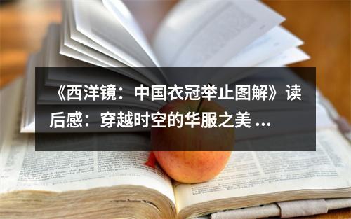 《西洋鏡：中國衣冠舉止圖解》讀后感：穿越時空的華服之美 (850字)