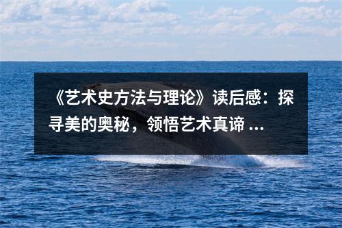 《藝術(shù)史方法與理論》讀后感：探尋美的奧秘，領(lǐng)悟藝術(shù)真諦 (700字)