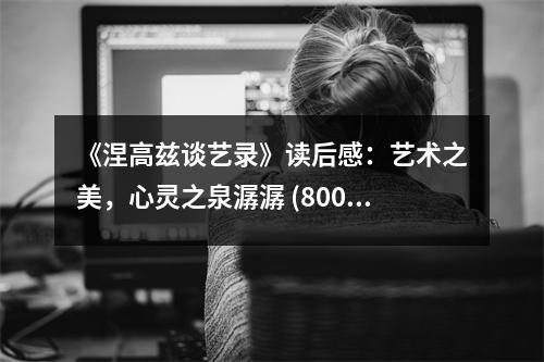 《涅高茲談藝錄》讀后感：藝術(shù)之美，心靈之泉潺潺 (800字)