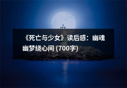 《死亡與少女》讀后感：幽魂幽夢繞心間 (700字)