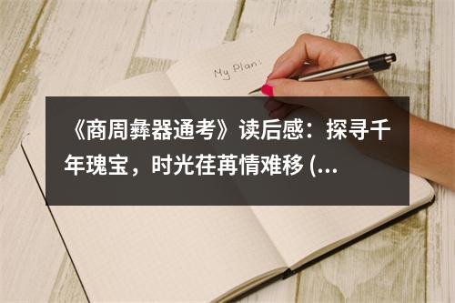 《商周彝器通考》讀后感：探尋千年瑰寶，時光荏苒情難移 (900字)