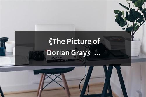 《The Picture of Dorian Gray》讀后感：道德的鏡子映出靈魂的灰暗 (750字)