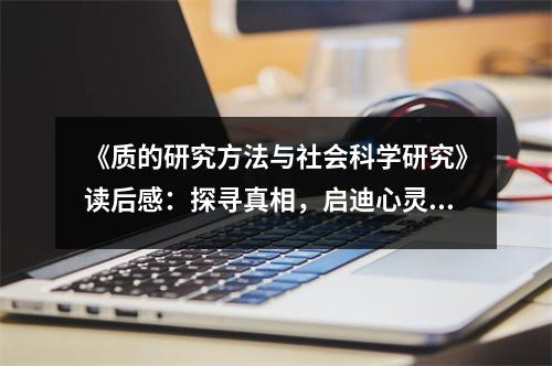 《質(zhì)的研究方法與社會科學(xué)研究》讀后感：探尋真相，啟迪心靈 (800字)