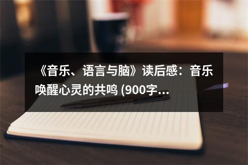 《音樂、語言與腦》讀后感：音樂喚醒心靈的共鳴 (900字)