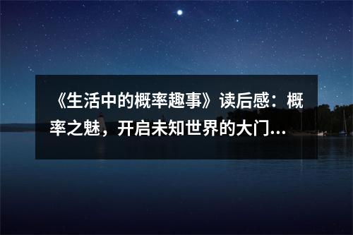 《生活中的概率趣事》讀后感：概率之魅，開(kāi)啟未知世界的大門 (750字)