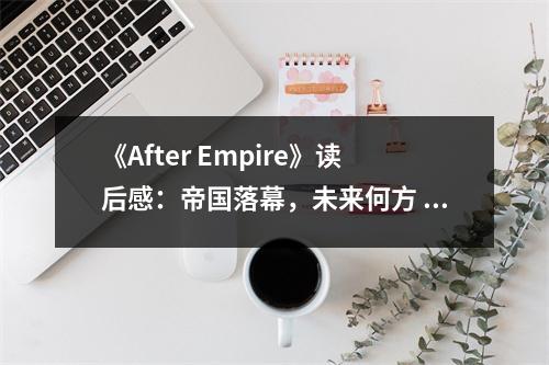 《After Empire》讀后感：帝國(guó)落幕，未來(lái)何方 (1000字)