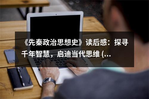 《先秦政治思想史》讀后感：探尋千年智慧，啟迪當(dāng)代思維 (900字)