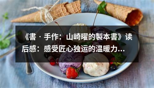 《書?手作：山崎曜的製本書》讀后感：感受匠心獨(dú)運(yùn)的溫暖力量 (1200字)