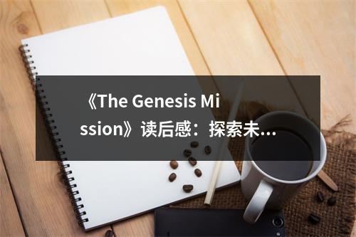 《The Genesis Mission》讀后感：探索未知，夢(mèng)想翱翔 (800字)