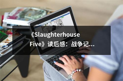 《Slaughterhouse Five》讀后感：戰(zhàn)爭(zhēng)記憶如影隨形 (750字)