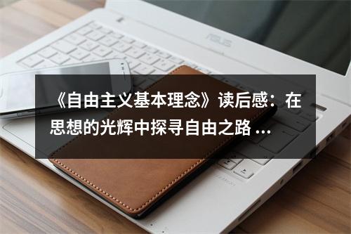 《自由主義基本理念》讀后感：在思想的光輝中探尋自由之路 (900字)