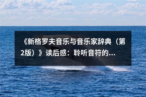 《新格羅夫音樂與音樂家辭典（第2版）》讀后感：聆聽音符的奇跡 (1250字)